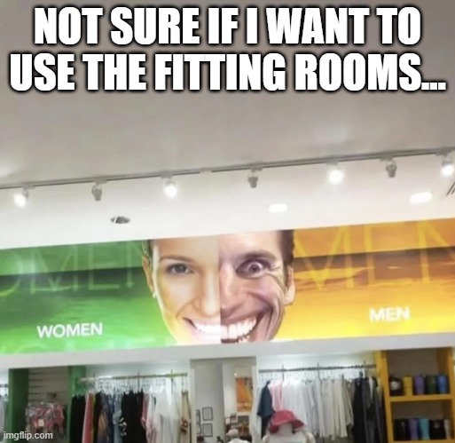 Fitting Rooms | NOT SURE IF I WANT TO USE THE FITTING ROOMS... | image tagged in funny,memes | made w/ Imgflip meme maker