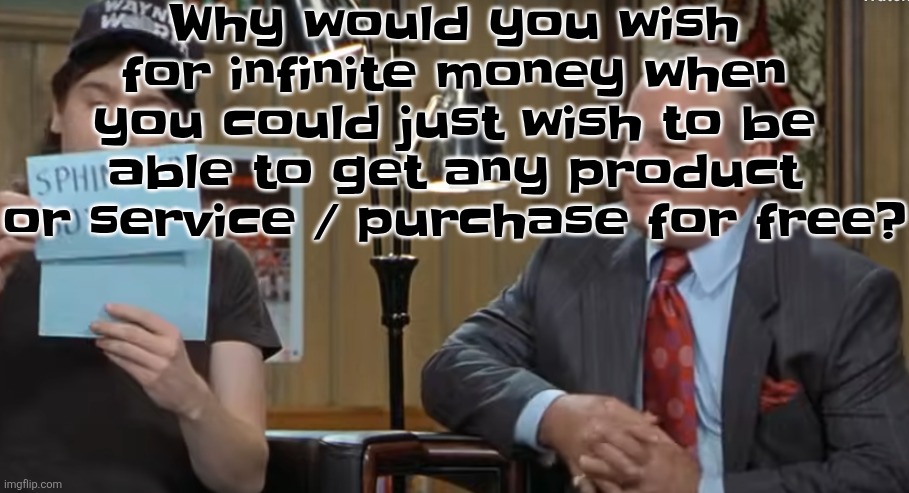 notecard | Why would you wish for infinite money when you could just wish to be able to get any product or service / purchase for free? | image tagged in notecard | made w/ Imgflip meme maker