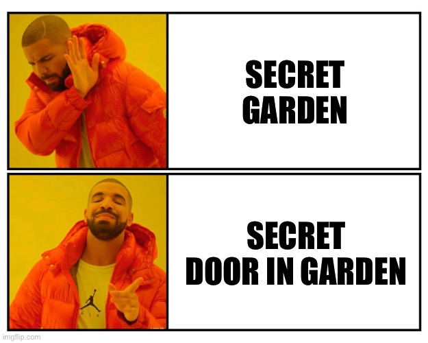 Drakeposting | SECRET GARDEN; SECRET DOOR IN GARDEN | image tagged in drakeposting | made w/ Imgflip meme maker