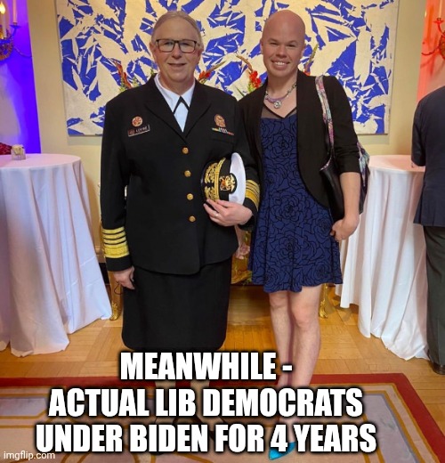 MEANWHILE -
ACTUAL LIB DEMOCRATS UNDER BIDEN FOR 4 YEARS | image tagged in rachel levine sam brinton transgender | made w/ Imgflip meme maker