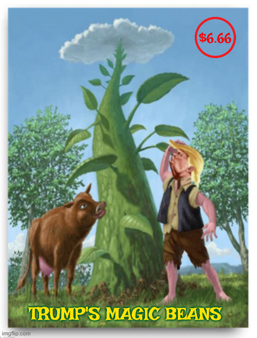 Trump's Magic Beans | $6.66; TRUMP'S MAGIC BEANS | image tagged in trump's magic beans,jerk and his beans talk,you have a cow,maga magic mirage,conman,snake oil salesman | made w/ Imgflip meme maker