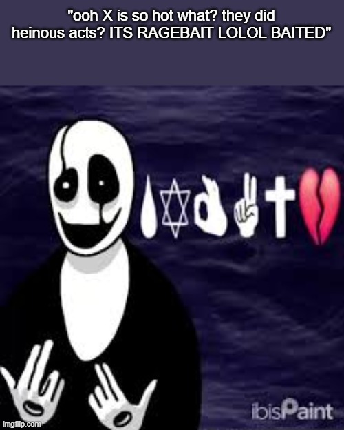 i could have used sukuna as X if i wanted to | "ooh X is so hot what? they did heinous acts? ITS RAGEBAIT LOLOL BAITED" | image tagged in sybau gaster | made w/ Imgflip meme maker