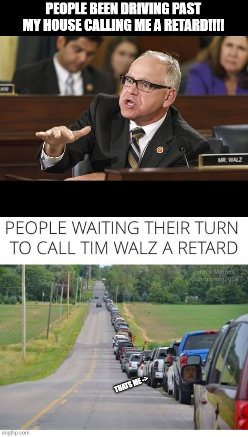 If the helmet fits   where it ! | PEOPLE BEEN DRIVING PAST MY HOUSE CALLING ME A RETARD!!!! THATS ME -> | image tagged in tim walz,funny memes,donald trump approves,democrat party,retards | made w/ Imgflip meme maker