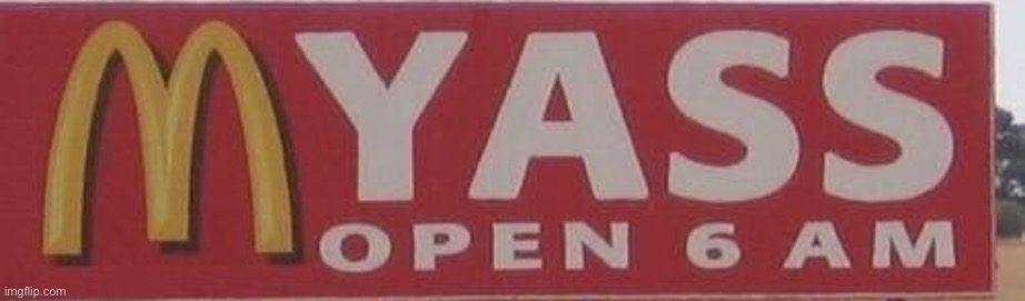 Mcdonalds Yass meme | image tagged in mcdonalds yass meme | made w/ Imgflip meme maker