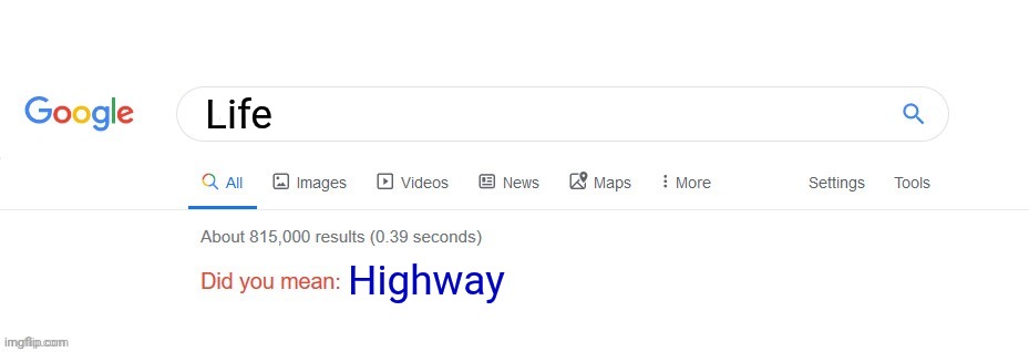Did you mean? | Life; Highway | image tagged in did you mean | made w/ Imgflip meme maker