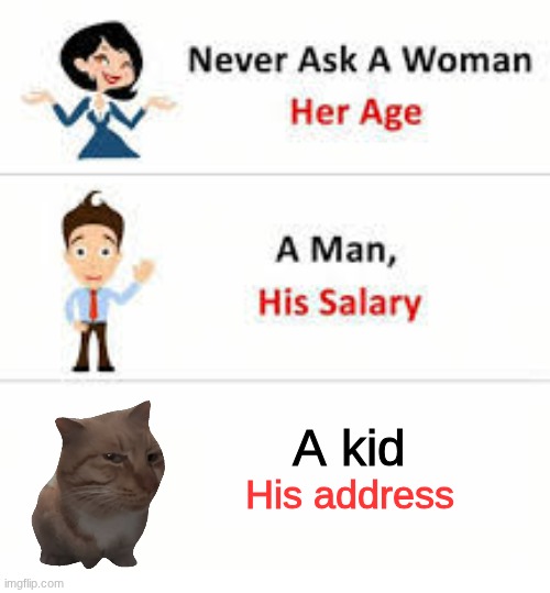 Never ask a woman her age | A kid; His address | image tagged in never ask a woman her age | made w/ Imgflip meme maker