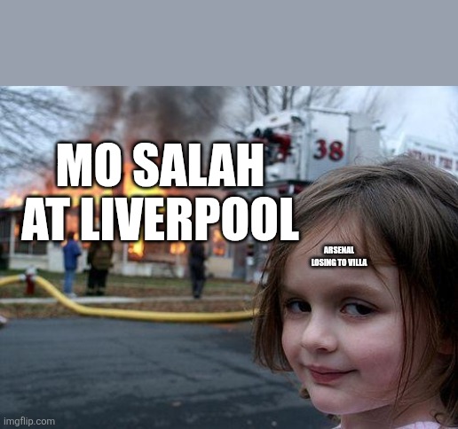 Disaster Girl Meme | MO SALAH AT LIVERPOOL; ARSENAL LOSING TO VILLA | image tagged in memes,disaster girl | made w/ Imgflip meme maker