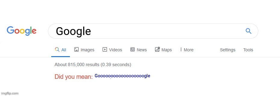 Did you mean? | Google; Goooooooooooooooooogle | image tagged in did you mean | made w/ Imgflip meme maker
