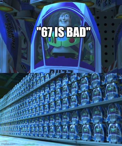 Buzz lightyear clones | "67 IS BAD" | image tagged in buzz lightyear clones | made w/ Imgflip meme maker