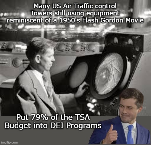 Trump heads $30 Biliion ATC overhaul | Many US Air Traffic control Towers still using equipment reminiscent of a 1950's Flash Gordon Movie; Put 79% of the TSA Budget into DEI Programs | image tagged in air traffic control buttigieg meme | made w/ Imgflip meme maker