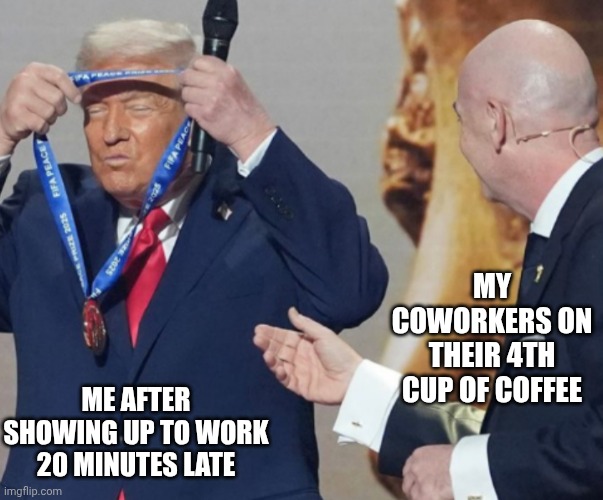 Awarding myself | MY COWORKERS ON THEIR 4TH CUP OF COFFEE; ME AFTER SHOWING UP TO WORK 20 MINUTES LATE | image tagged in awarding myself | made w/ Imgflip meme maker