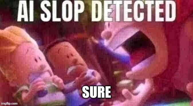 AI SLOP DETECTED | SURE | image tagged in ai slop detected | made w/ Imgflip meme maker