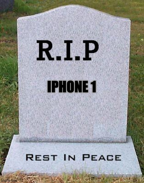 RIP headstone | IPHONE 1 | image tagged in rip headstone | made w/ Imgflip meme maker