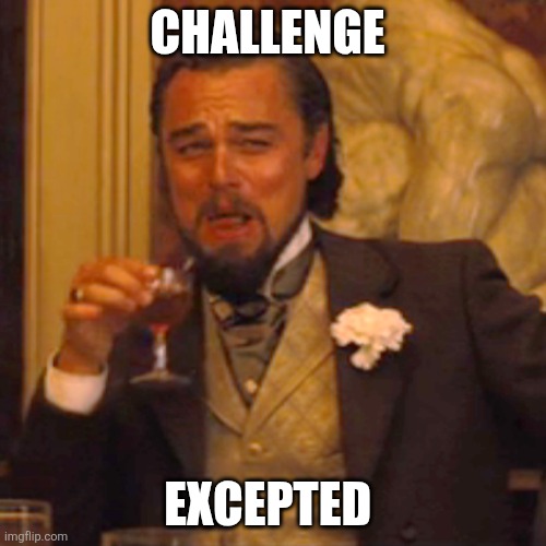 Laughing Leo Meme | CHALLENGE EXCEPTED | image tagged in memes,laughing leo | made w/ Imgflip meme maker