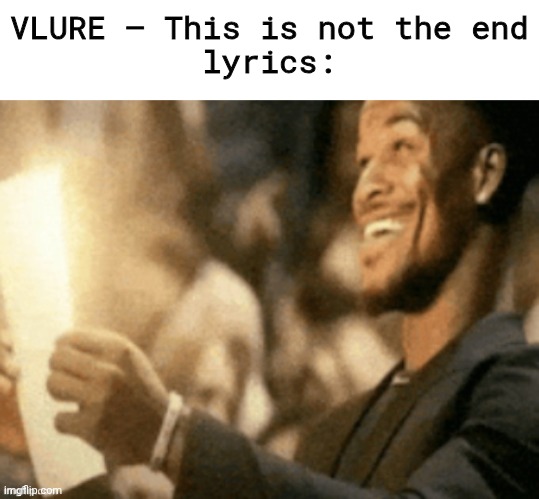 they ran out of words so they keep on yelling "THIS IS NOT THE END" until throats fucking die | VLURE – This is not the end
lyrics: | image tagged in jimmy butler reading peak | made w/ Imgflip meme maker