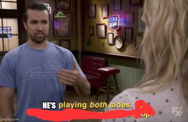 HE'S | image tagged in i play both sides | made w/ Imgflip meme maker
