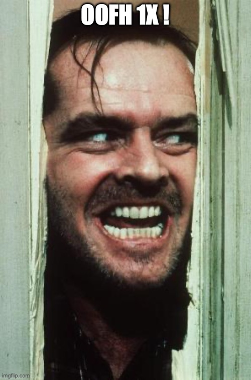 Here's Johnny Meme | OOFH 1X ! | image tagged in memes,here's johnny | made w/ Imgflip meme maker