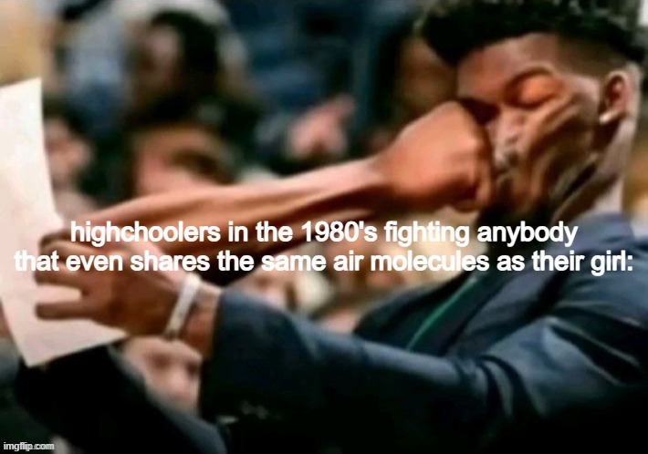Jimmy butler punched | highchoolers in the 1980's fighting anybody that even shares the same air molecules as their girl: | image tagged in jimmy butler punched | made w/ Imgflip meme maker