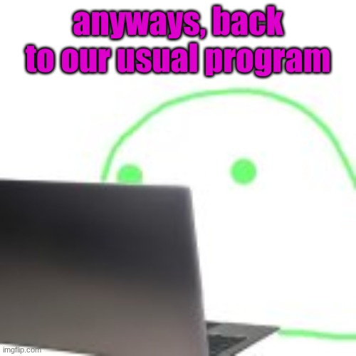 I'm not starting color lore until number lore is finished | anyways, back to our usual program | image tagged in blobert computer | made w/ Imgflip meme maker