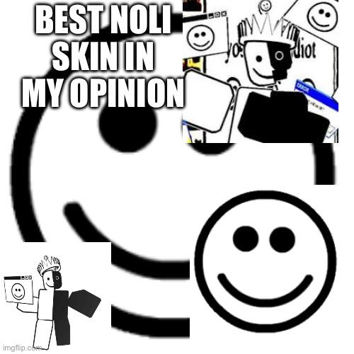 YOU ARE AN IDIOT | BEST NOLI SKIN IN MY OPINION | image tagged in you are an idiot | made w/ Imgflip meme maker