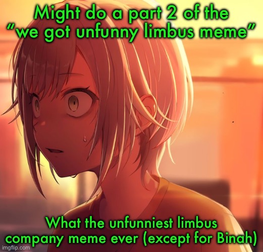Shiho Mizu5 | Might do a part 2 of the “we got unfunny limbus meme”; What the unfunniest limbus company meme ever (except for Binah) | image tagged in shiho mizu5 | made w/ Imgflip meme maker