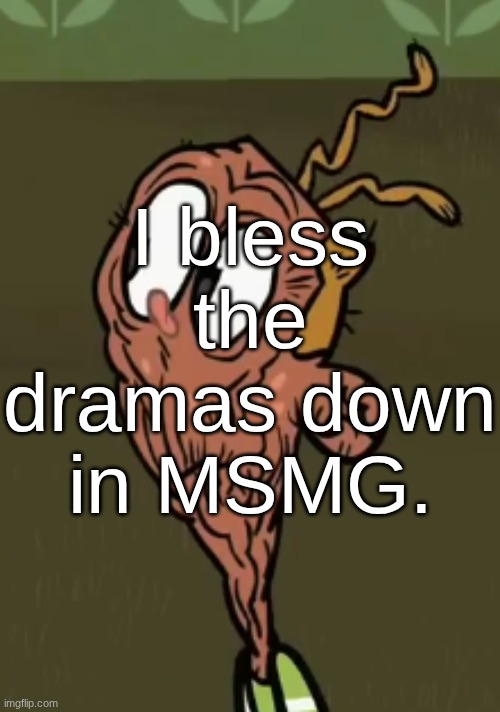 two shoes wild | I bless the dramas down in MSMG. | image tagged in two shoes wild | made w/ Imgflip meme maker