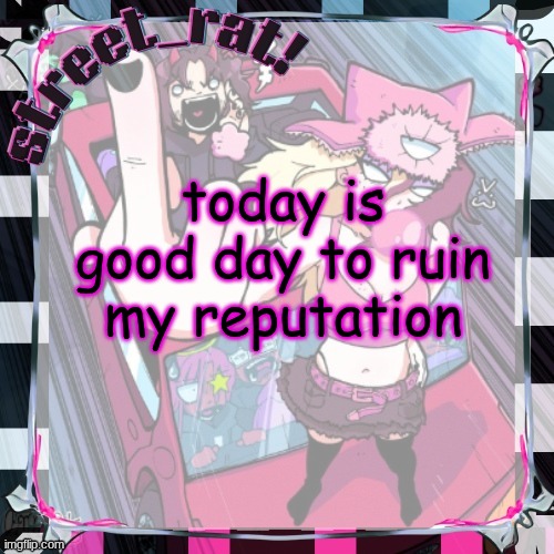 street rat's ISSBROKIE temp(thx xoxosilly) | today is good day to ruin my reputation | image tagged in street rat's issbrokie temp thx xoxosilly | made w/ Imgflip meme maker