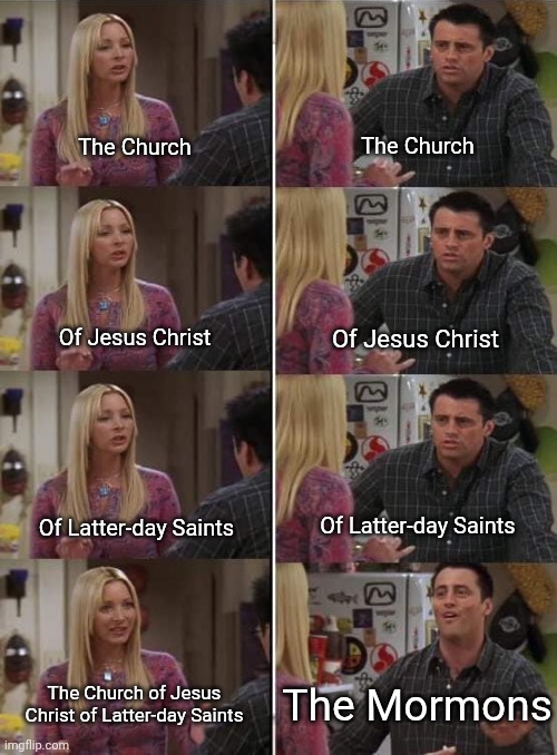Mormons | The Church; The Church; Of Jesus Christ; Of Jesus Christ; Of Latter-day Saints; Of Latter-day Saints; The Church of Jesus Christ of Latter-day Saints; The Mormons | image tagged in phoebe teaching joey in friends,mormons,lds | made w/ Imgflip meme maker