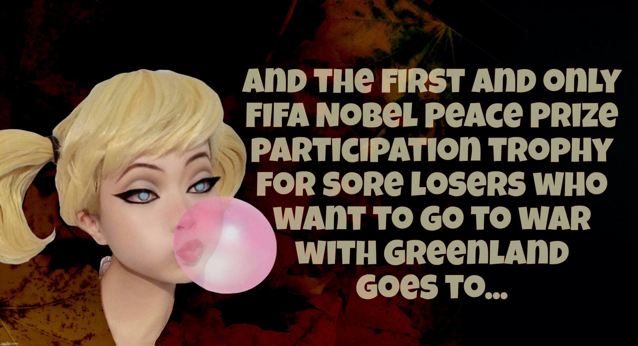 Harley Quinn | And the first and only
FIFA Nobel Peace Prize
participation trophy
for sore losers who
want to go to war
with Greenland
goes to... | image tagged in harley quinn | made w/ Imgflip meme maker