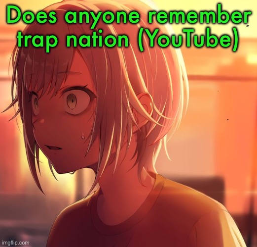 I do listen to some of the music that they promoted | Does anyone remember trap nation (YouTube) | image tagged in shiho mizu5 | made w/ Imgflip meme maker