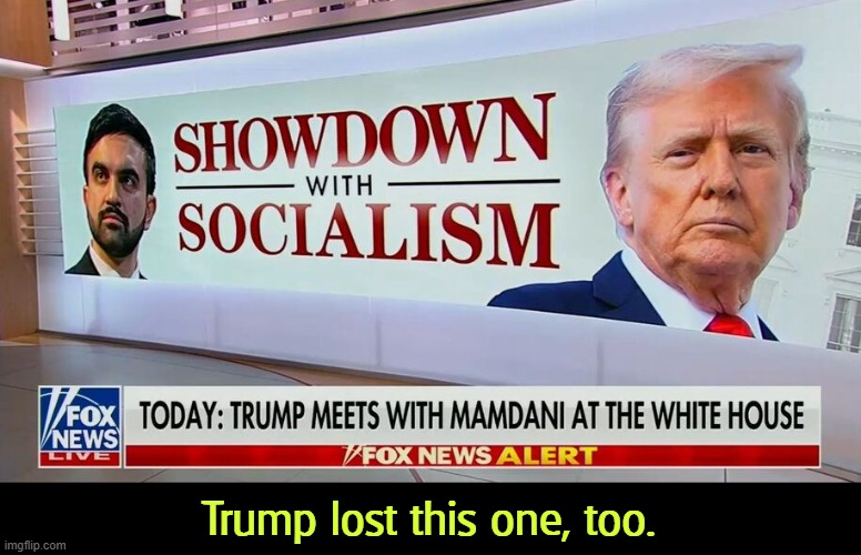 Trump lost this one, too. | image tagged in trump,mamdani,socialism,democratic socialism,loser | made w/ Imgflip meme maker