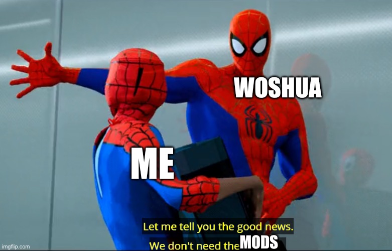The war is | WOSHUA; ME; MODS | image tagged in spider-verse let me tell you the good news we don't need the mon | made w/ Imgflip meme maker