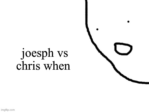 joesph vs chris when | image tagged in snack of spice | made w/ Imgflip meme maker