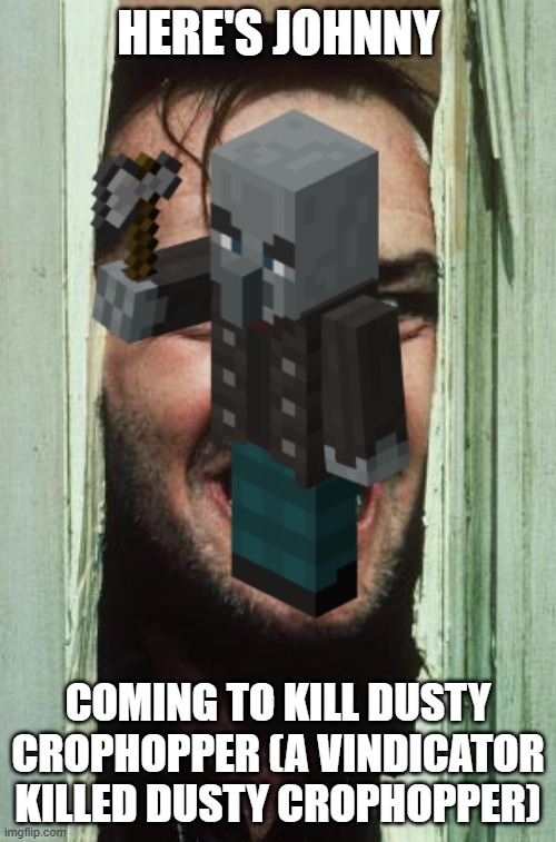 Here's Johnny | HERE'S JOHNNY; COMING TO KILL DUSTY CROPHOPPER (A VINDICATOR KILLED DUSTY CROPHOPPER) | image tagged in memes,here's johnny | made w/ Imgflip meme maker