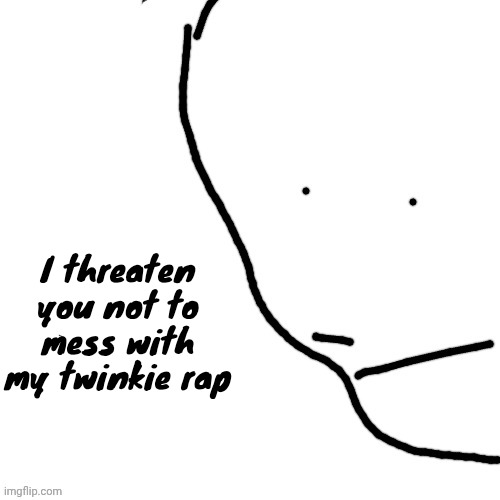 Sack of rice | I threaten you not to mess with my twinkie rap | image tagged in sack of rice | made w/ Imgflip meme maker