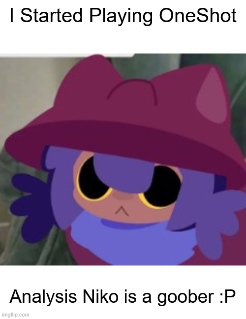 thoughtless niiko (oneshot) | I Started Playing OneShot; Analysis Niko is a goober :P | image tagged in thoughtless niiko oneshot | made w/ Imgflip meme maker