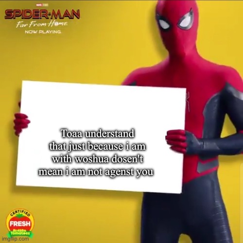 Spider-Man holding a Sign | Toaa understand that just because i am with woshua dosen't mean i am not agenst you | image tagged in spider-man holding a sign | made w/ Imgflip meme maker