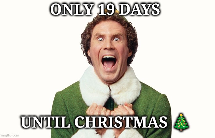 19 Days till Christmas | ONLY 19 DAYS; UNTIL CHRISTMAS 🎄 | image tagged in buddy the elf excited | made w/ Imgflip meme maker