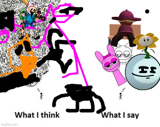 Smug > Pibby | image tagged in what i think what i say | made w/ Imgflip meme maker