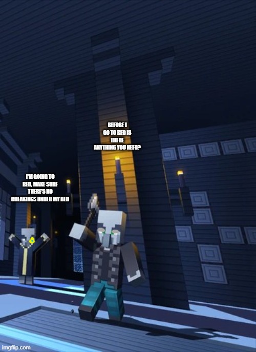 Illagers | BEFORE I GO TO BED IS THERE ANYTHING YOU NEED? I'M GOING TO BED, MAKE SURE THERE'S NO CREAKINGS UNDER MY BED | image tagged in illagers | made w/ Imgflip meme maker