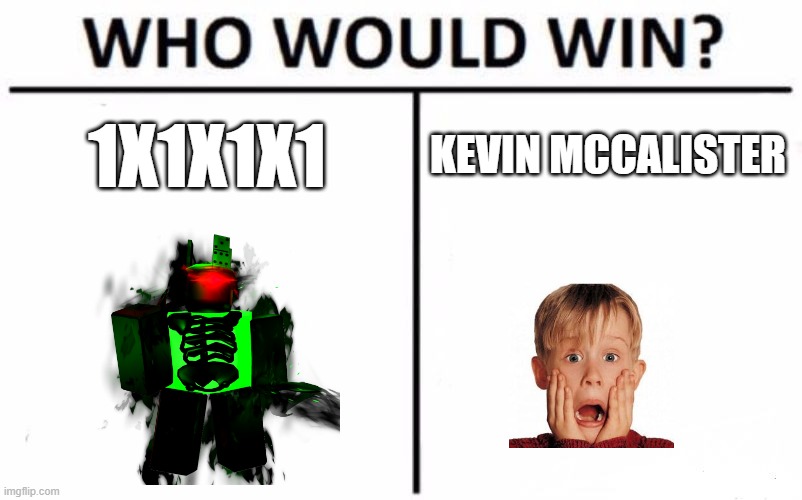 just a normal comparison | 1X1X1X1; KEVIN MCCALISTER | image tagged in memes,who would win,forsaken,roblox,home alone,funny memes | made w/ Imgflip meme maker