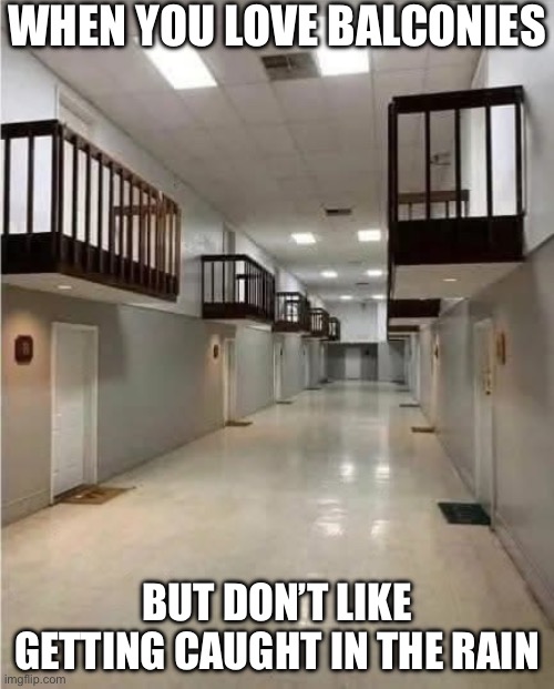 The architect and the balconies | WHEN YOU LOVE BALCONIES; BUT DON’T LIKE GETTING CAUGHT IN THE RAIN | image tagged in balcony,outdoors,romeo and juliet | made w/ Imgflip meme maker