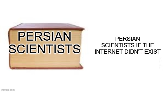 the relation between internet websites and persian scientists | PERSIAN SCIENTISTS IF THE INTERNET DIDN'T EXIST; PERSIAN SCIENTISTS | image tagged in big book small book,iran,iranian,persian,scientist,internet | made w/ Imgflip meme maker