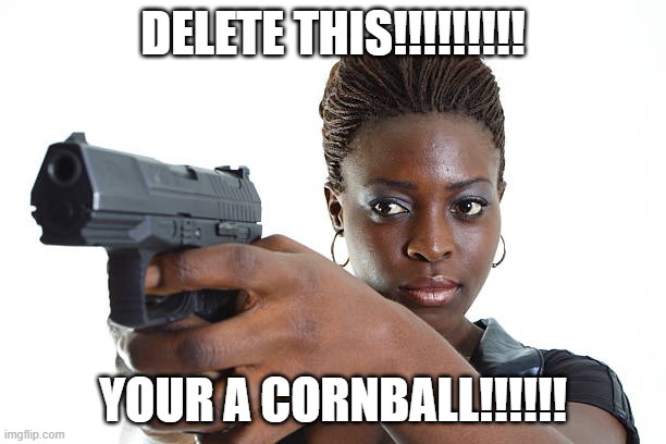 Free to use #1 | DELETE THIS!!!!!!!!! YOUR A CORNBALL!!!!!! | image tagged in memes,deletethis | made w/ Imgflip meme maker