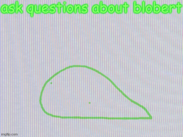 blobantyl | ask questions about blobert | image tagged in blobantyl | made w/ Imgflip meme maker