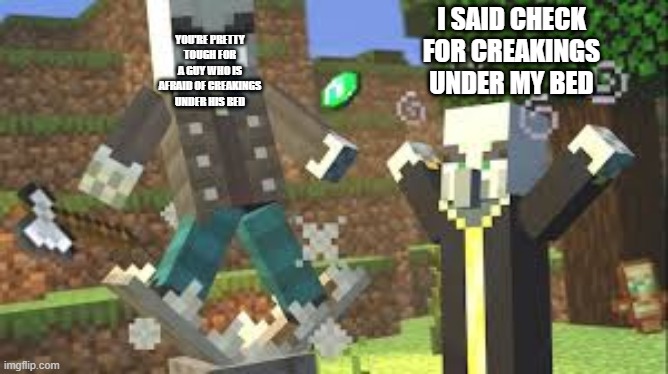 Evoker Attacking Vindicator With His Fangs | YOU'RE PRETTY TOUGH FOR A GUY WHO IS AFRAID OF CREAKINGS UNDER HIS BED; I SAID CHECK FOR CREAKINGS UNDER MY BED | image tagged in evoker attacking vindicator with his fangs | made w/ Imgflip meme maker