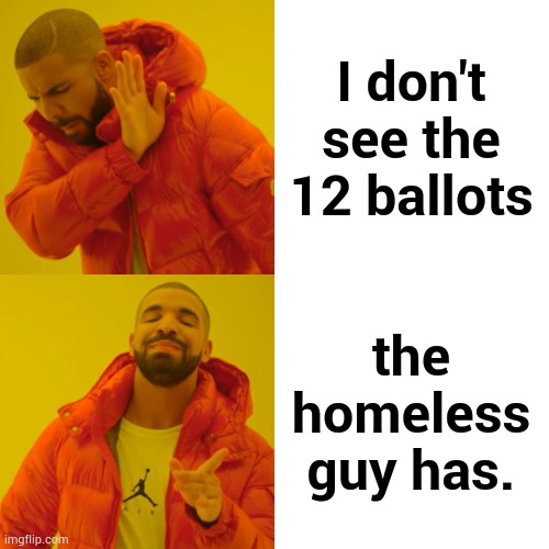 I don't see the 12 ballots the homeless guy has. | image tagged in memes,drake hotline bling | made w/ Imgflip meme maker