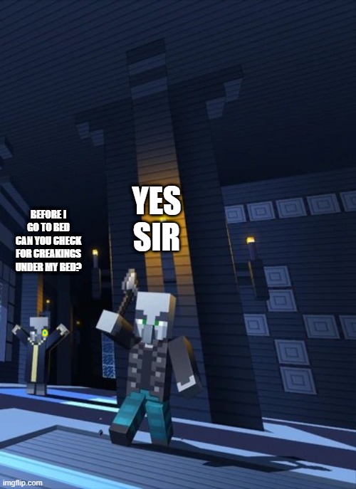 Illagers | YES SIR; BEFORE I GO TO BED CAN YOU CHECK FOR CREAKINGS UNDER MY BED? | image tagged in illagers | made w/ Imgflip meme maker