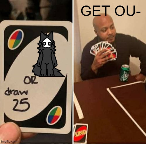 puro or pick up 25 | GET OU- | image tagged in memes,uno draw 25 cards | made w/ Imgflip meme maker