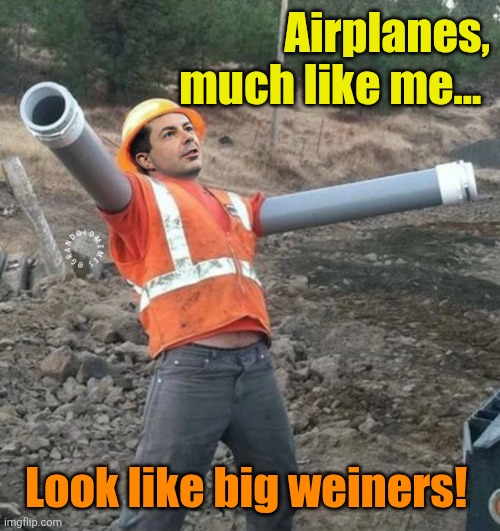 Airplanes, much like me... Look like big weiners! | image tagged in pete buttigieg | made w/ Imgflip meme maker